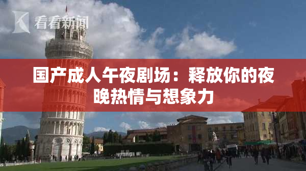 国产成人午夜剧场：释放你的夜晚热情与想象力