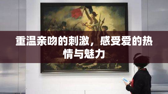 重温亲吻的刺激，感受爱的热情与魅力