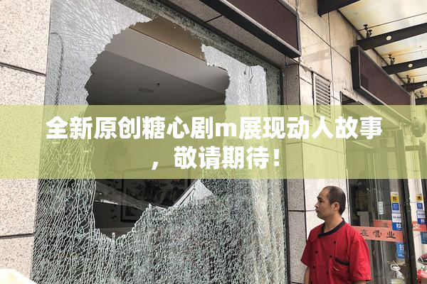 全新原创糖心剧m展现动人故事，敬请期待！