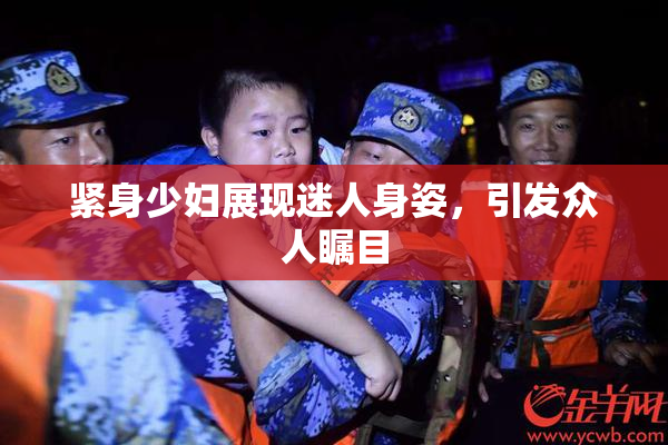 紧身少妇展现迷人身姿，引发众人瞩目