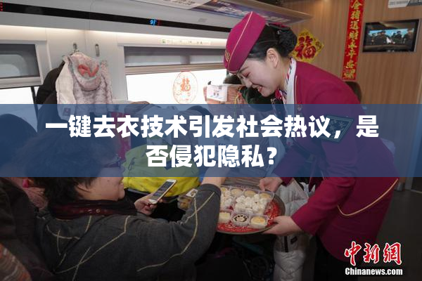 一键去衣技术引发社会热议，是否侵犯隐私？