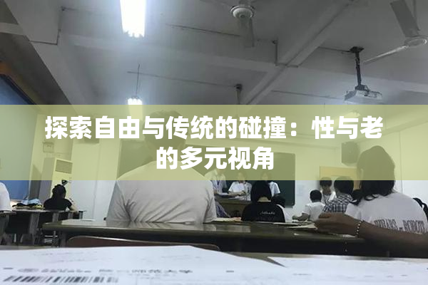 探索自由与传统的碰撞：性与老的多元视角