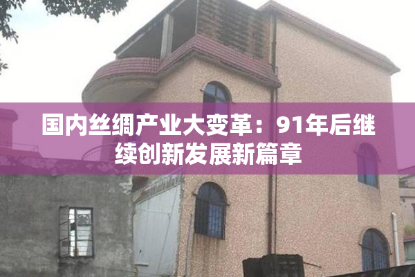 国内丝绸产业大变革：91年后继续创新发展新篇章