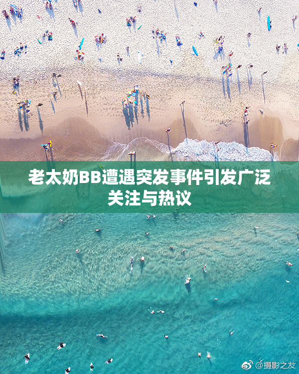 老太奶BB遭遇突发事件引发广泛关注与热议