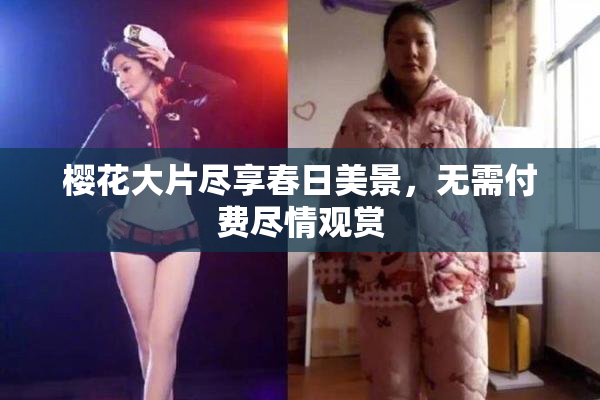樱花大片尽享春日美景，无需付费尽情观赏