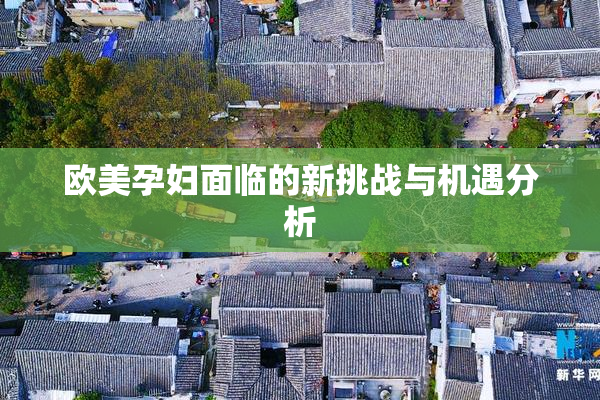 欧美孕妇面临的新挑战与机遇分析