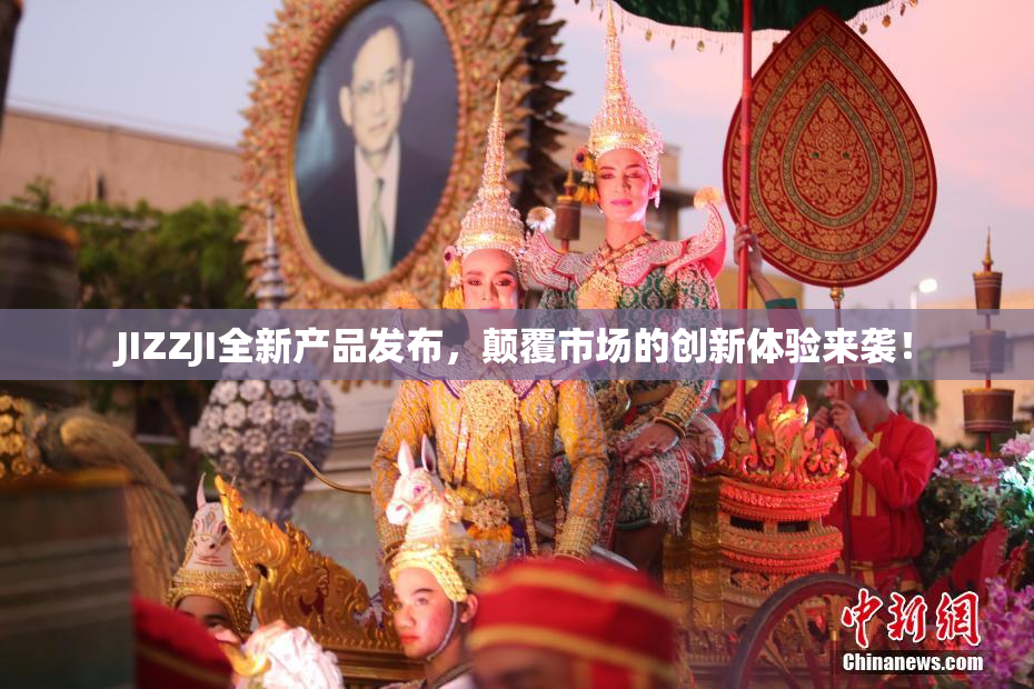 JIZZJI全新产品发布，颠覆市场的创新体验来袭！