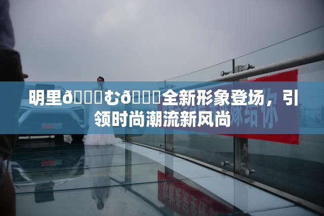 明里😚む🍍全新形象登场，引领时尚潮流新风尚