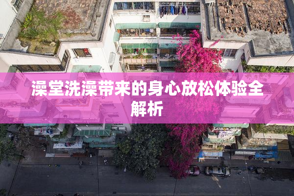 澡堂洗澡带来的身心放松体验全解析