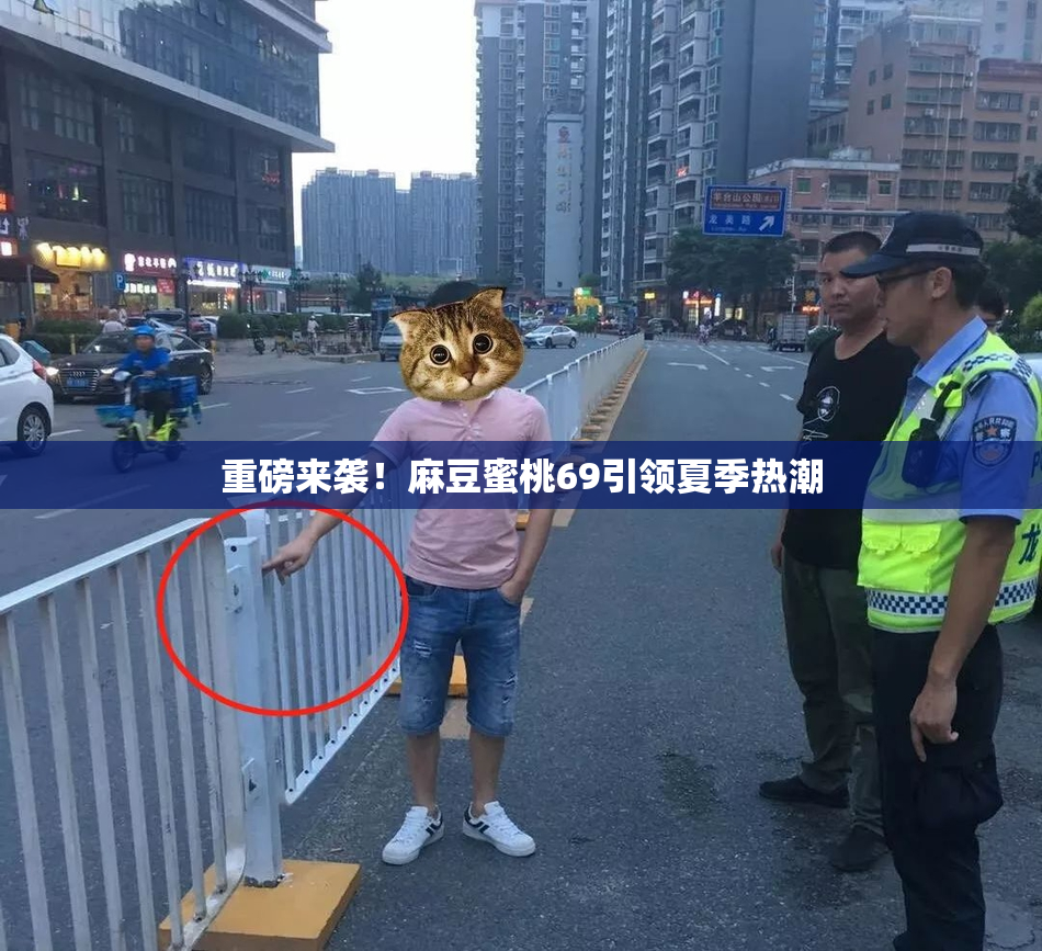 重磅来袭！麻豆蜜桃69引领夏季热潮