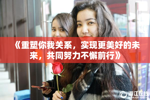 《重塑你我关系，实现更美好的未来，共同努力不懈前行》