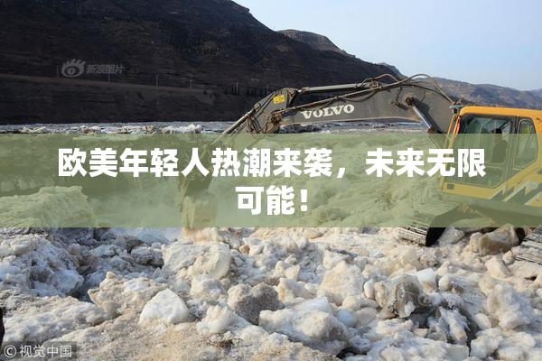 欧美年轻人热潮来袭，未来无限可能！