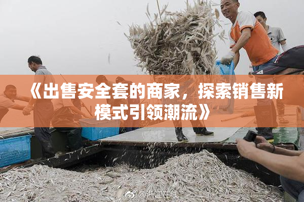 《出售安全套的商家，探索销售新模式引领潮流》