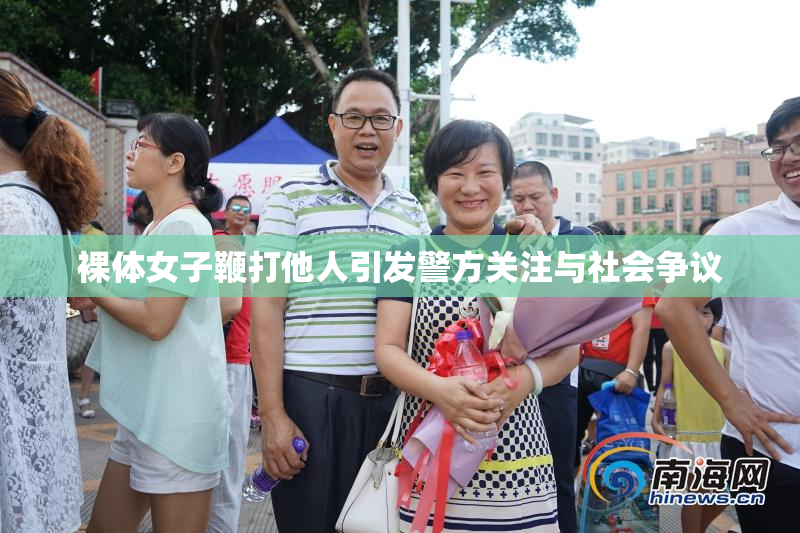 裸体女子鞭打他人引发警方关注与社会争议