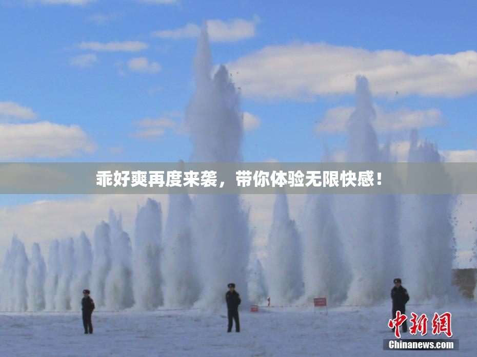 乖好爽再度来袭，带你体验无限快感！