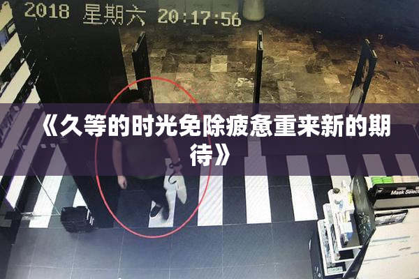 《久等的时光免除疲惫重来新的期待》