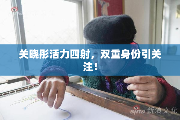 关晓彤活力四射，双重身份引关注！