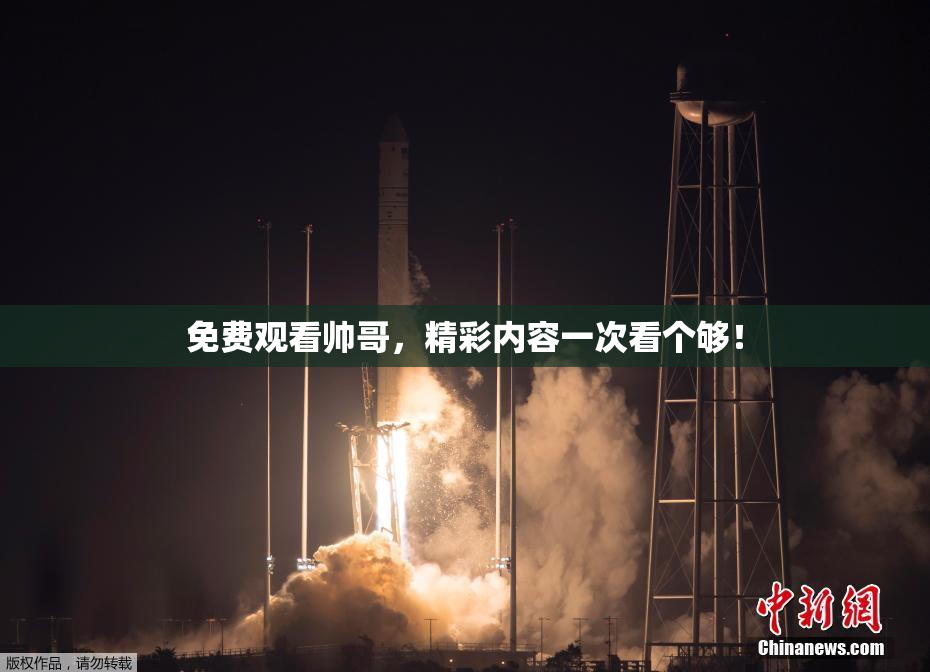 免费观看帅哥，精彩内容一次看个够！