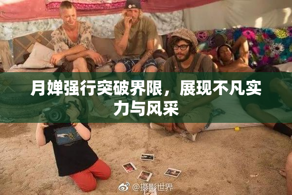 月婵强行突破界限，展现不凡实力与风采