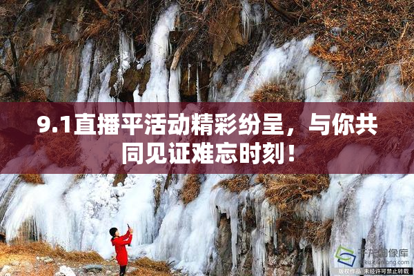 9.1直播平活动精彩纷呈，与你共同见证难忘时刻！