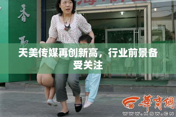 天美传媒再创新高，行业前景备受关注