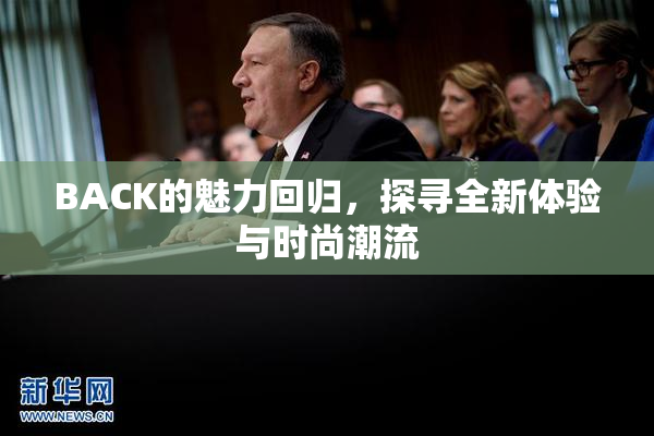 BACK的魅力回归，探寻全新体验与时尚潮流