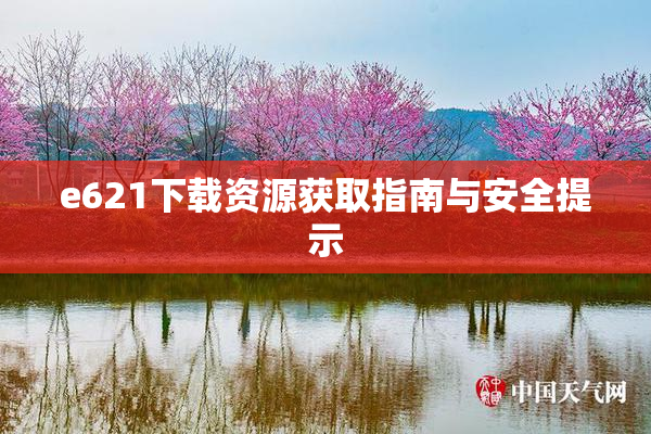 e621下载资源获取指南与安全提示