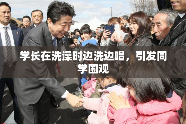 学长在洗澡时边洗边唱，引发同学围观