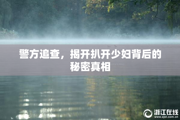 警方追查，揭开扒开少妇背后的秘密真相