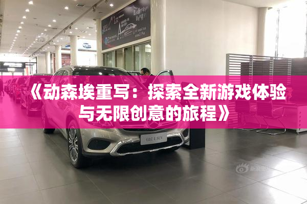 《动森埃重写：探索全新游戏体验与无限创意的旅程》