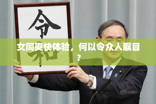 女同爽快体验，何以令众人瞩目？