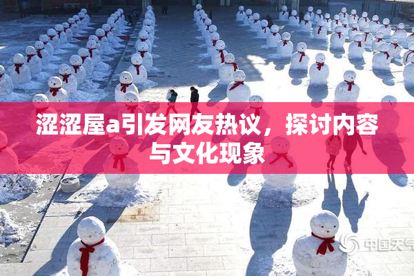 涩涩屋a引发网友热议，探讨内容与文化现象