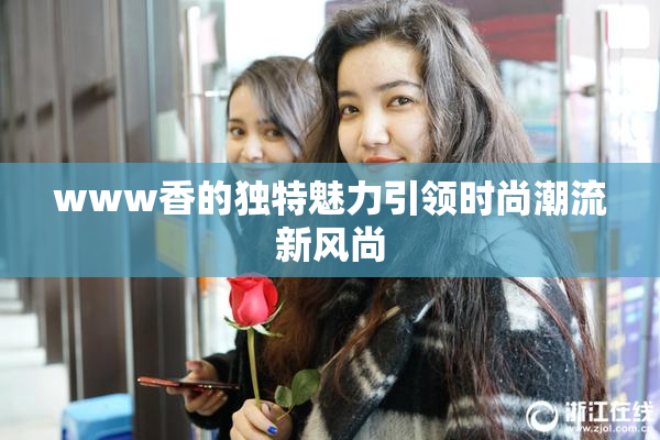 www香的独特魅力引领时尚潮流新风尚