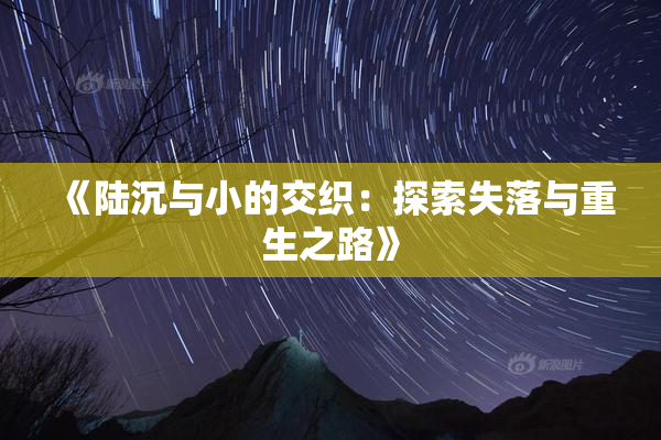 《陆沉与小的交织：探索失落与重生之路》