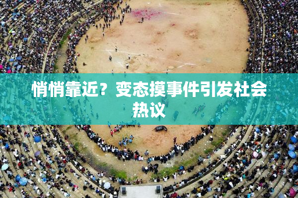 悄悄靠近？变态摸事件引发社会热议