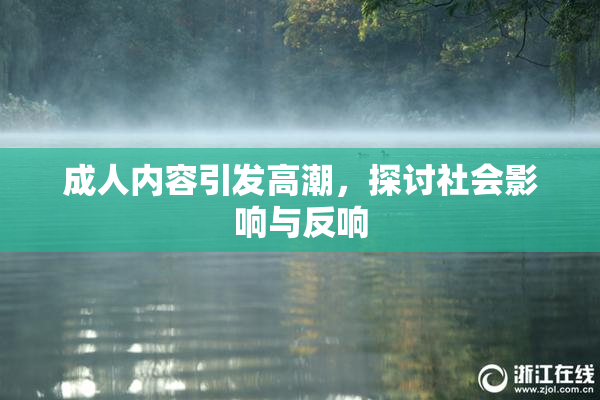 成人内容引发高潮，探讨社会影响与反响