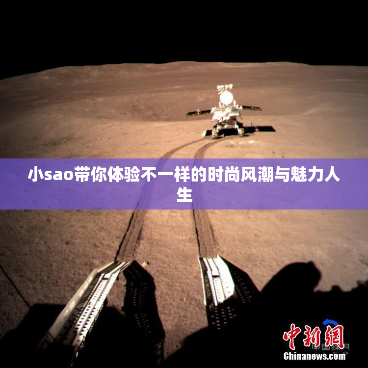 小sao带你体验不一样的时尚风潮与魅力人生