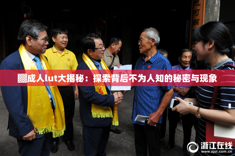 ▓成人lut大揭秘：探索背后不为人知的秘密与现象