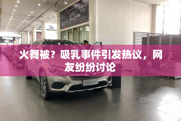 火舞被？吸乳事件引发热议，网友纷纷讨论