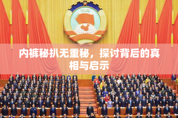 内裤秘扒无重秘，探讨背后的真相与启示