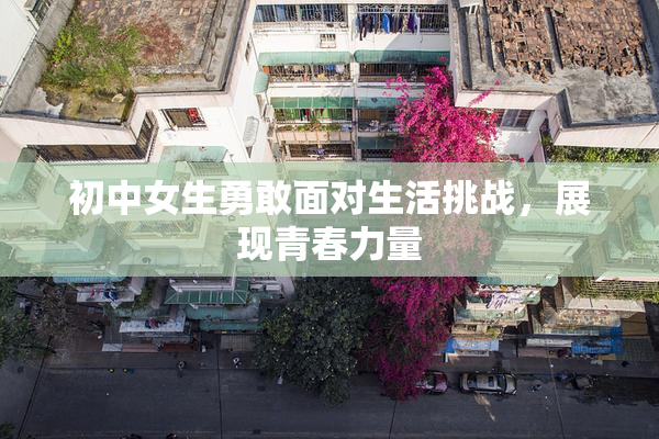 初中女生勇敢面对生活挑战，展现青春力量