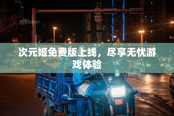 次元姬免费版上线，尽享无忧游戏体验