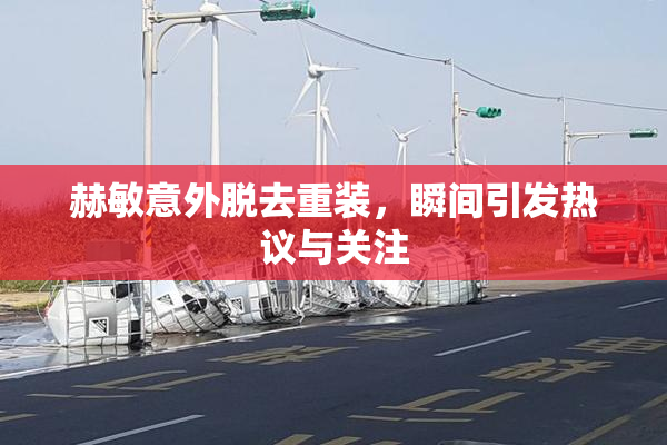 赫敏意外脱去重装，瞬间引发热议与关注