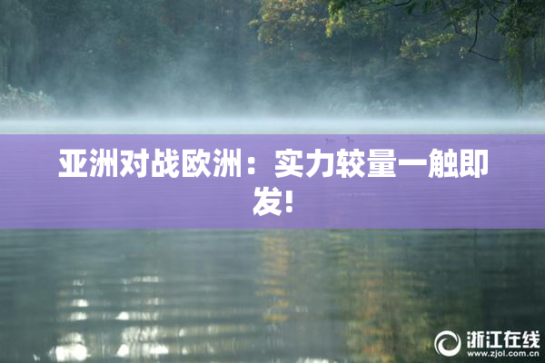 亚洲对战欧洲：实力较量一触即发!