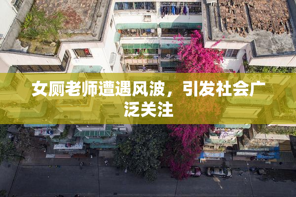 女厕老师遭遇风波，引发社会广泛关注