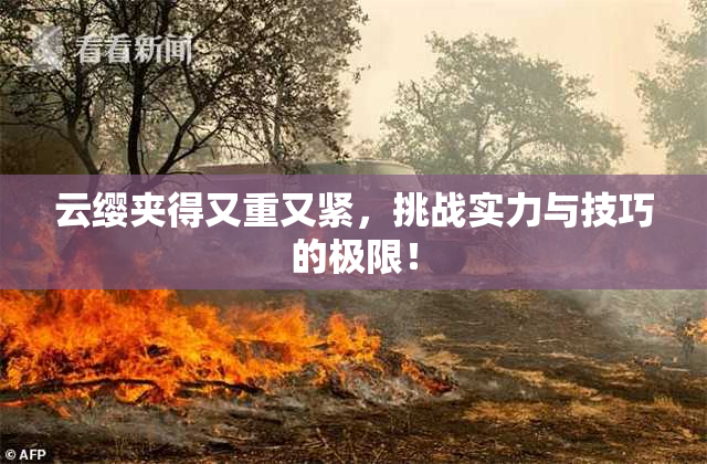 云缨夹得又重又紧，挑战实力与技巧的极限！