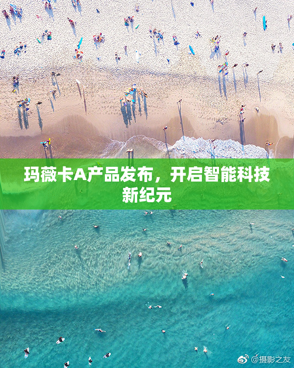 玛薇卡A产品发布，开启智能科技新纪元