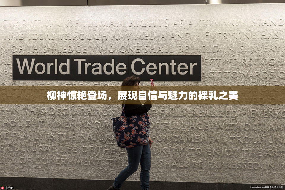 柳神惊艳登场，展现自信与魅力的裸乳之美