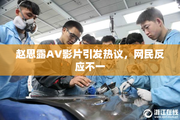 赵思露AV影片引发热议，网民反应不一