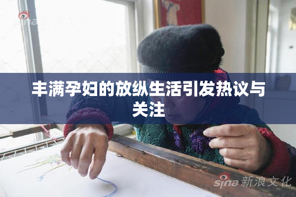 丰满孕妇的放纵生活引发热议与关注